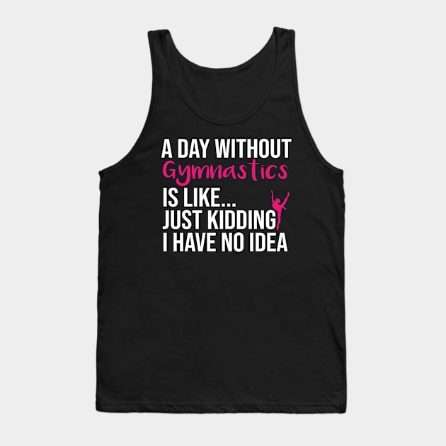 A Day Without Gymnastics is like... just kidding i have no idea : funny Gymnastics - gift for women - cute Gymnast / girls gymnastics gift floral style idea design Tank Top by First look